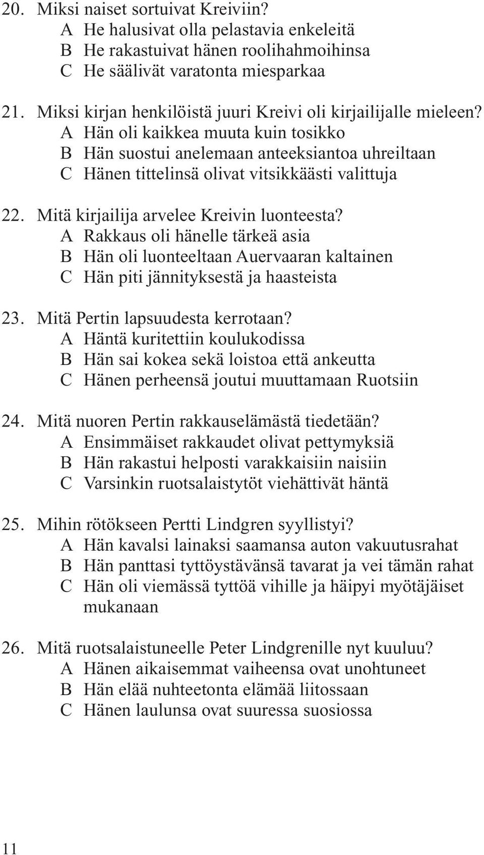 A Hän oli kaikkea muuta kuin tosikko B Hän suostui anelemaan anteeksiantoa uhreiltaan C Hänen tittelinsä olivat vitsikkäästi valittuja 22. Mitä kirjailija arvelee Kreivin luonteesta?