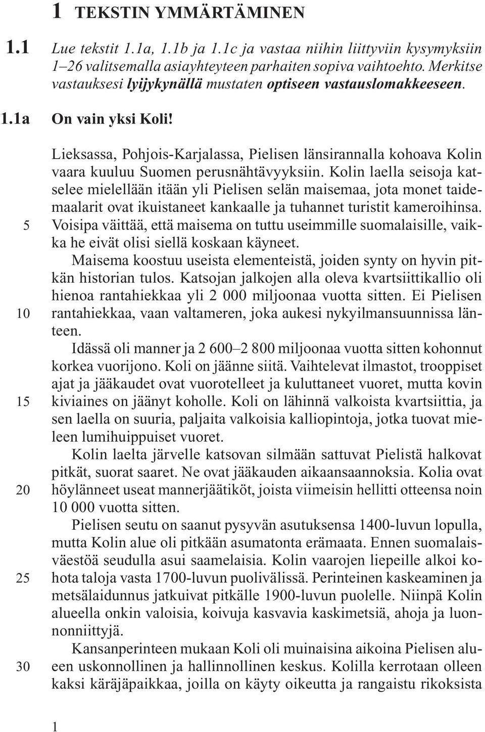 Kolin laella seisoja katselee mielellään itään yli Pielisen selän maisemaa, jota monet taidemaalarit ovat ikuistaneet kankaalle ja tuhannet turistit kameroihinsa.