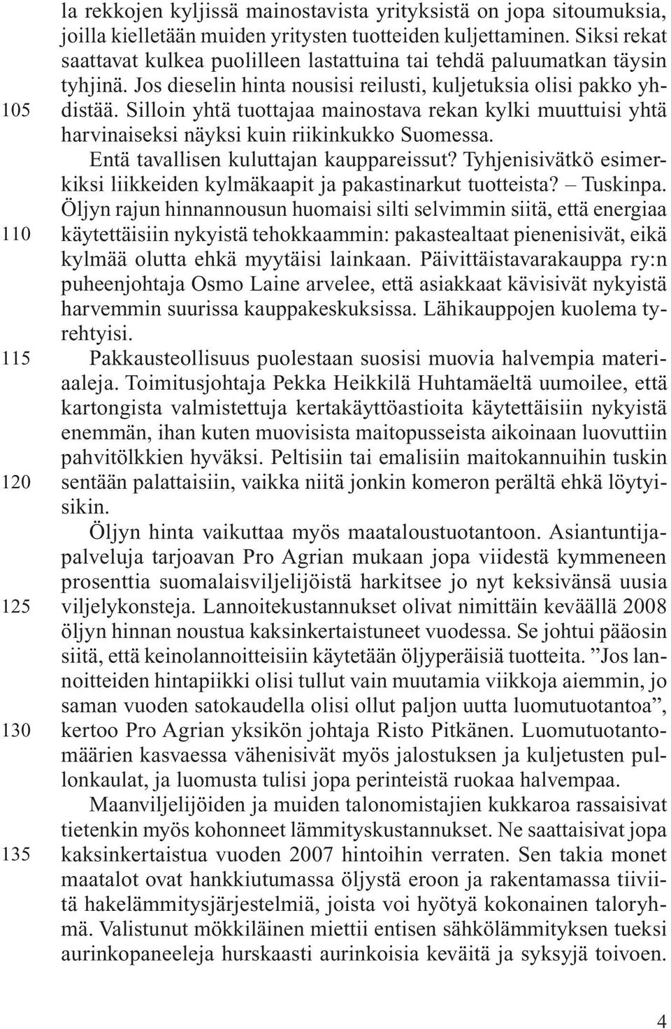 Silloin yhtä tuottajaa mainostava rekan kylki muuttuisi yhtä harvinaiseksi näyksi kuin riikinkukko Suomessa. Entä tavallisen kuluttajan kauppareissut?