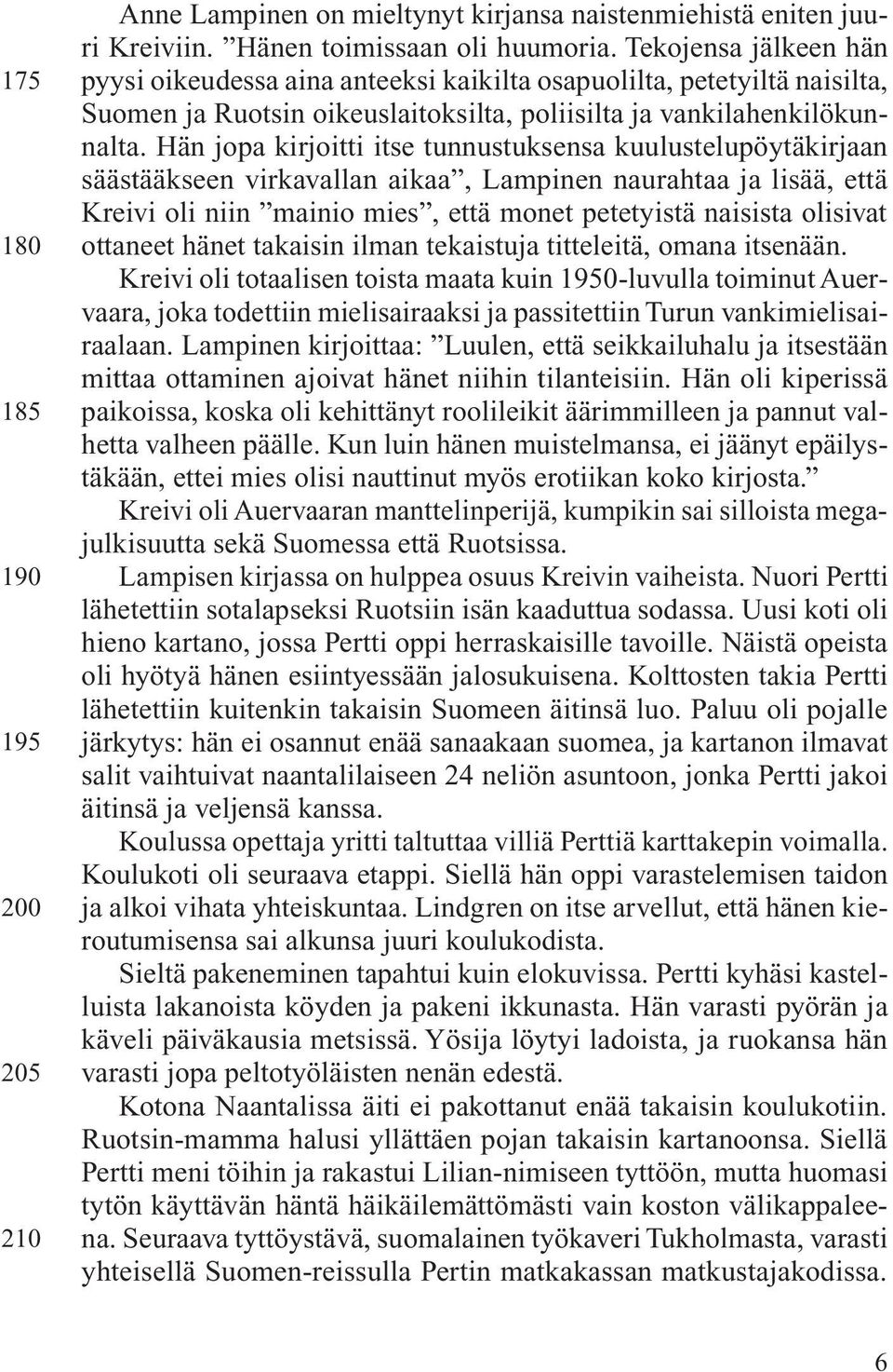 Hän jopa kirjoitti itse tunnustuksensa kuulustelupöytäkirjaan säästääkseen virkavallan aikaa, Lampinen naurahtaa ja lisää, että Kreivi oli niin mainio mies, että monet petetyistä naisista olisivat