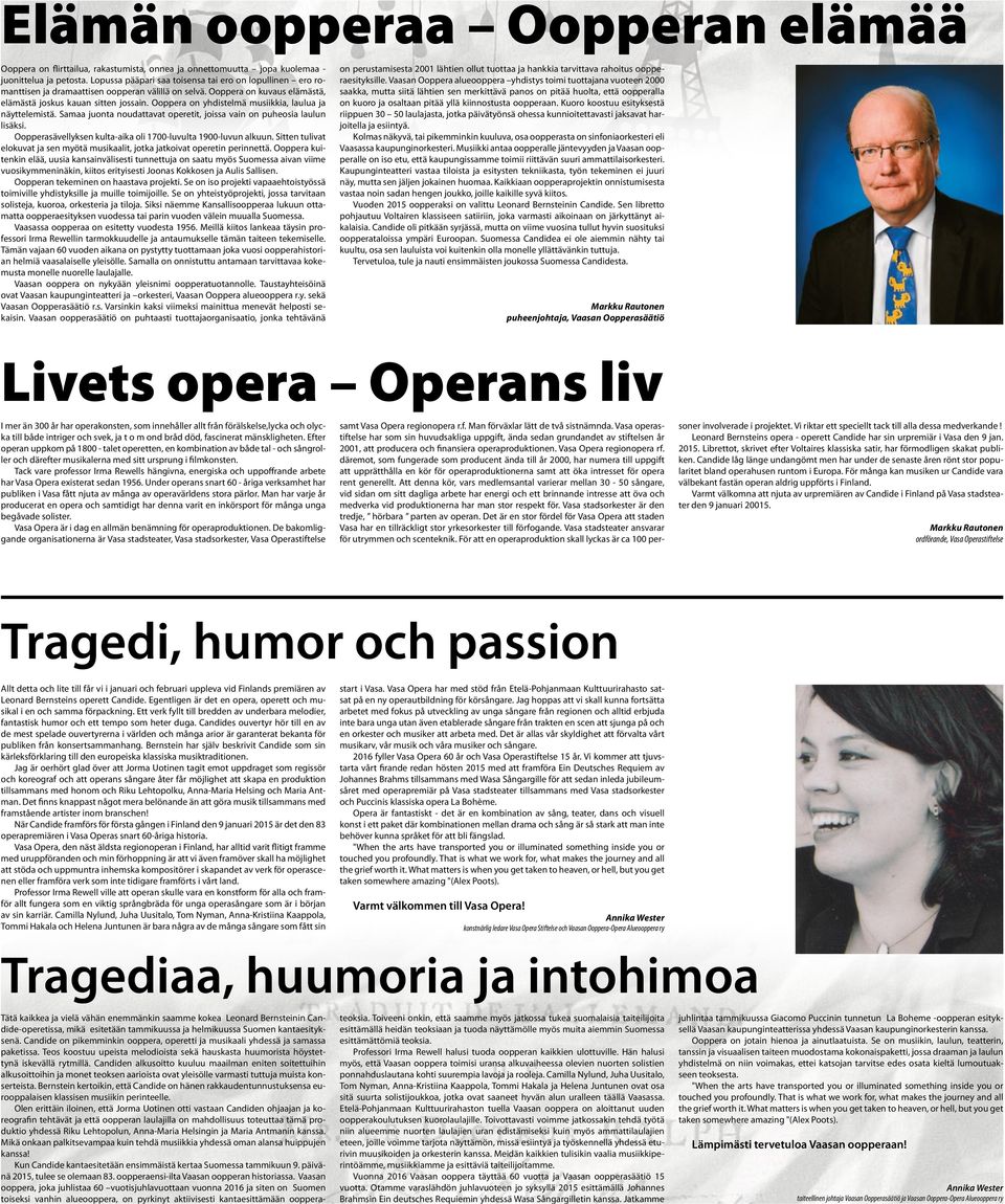 Ooppera on yhdistelmä musiikkia, laulua ja näyttelemistä. Samaa juonta noudattavat operetit, joissa vain on puheosia laulun lisäksi. Oopperasävellyksen kulta-aika oli 1700-luvulta 1900-luvun alkuun.