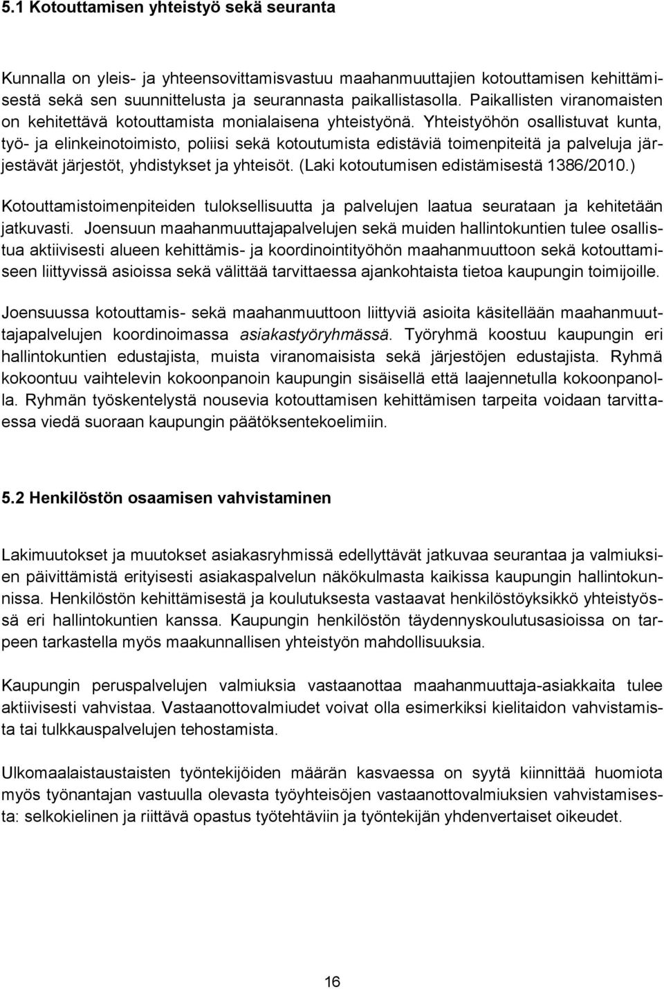 Yhteistyöhön osallistuvat kunta, työ- ja elinkeinotoimisto, poliisi sekä kotoutumista edistäviä toimenpiteitä ja palveluja järjestävät järjestöt, yhdistykset ja yhteisöt.