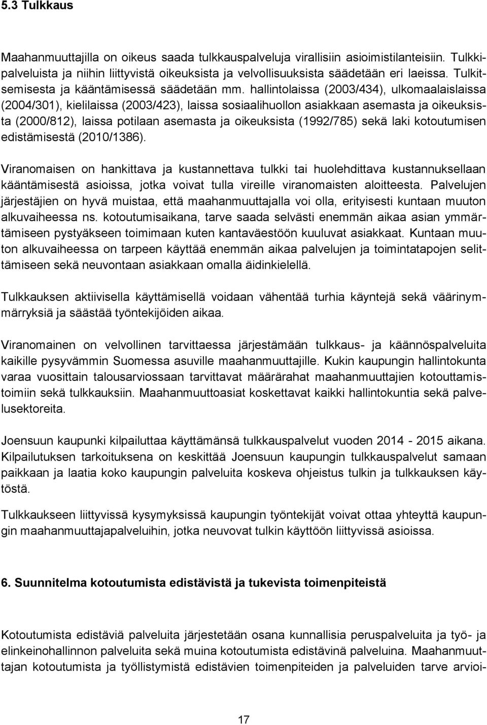 hallintolaissa (2003/434), ulkomaalaislaissa (2004/301), kielilaissa (2003/423), laissa sosiaalihuollon asiakkaan asemasta ja oikeuksista (2000/812), laissa potilaan asemasta ja oikeuksista