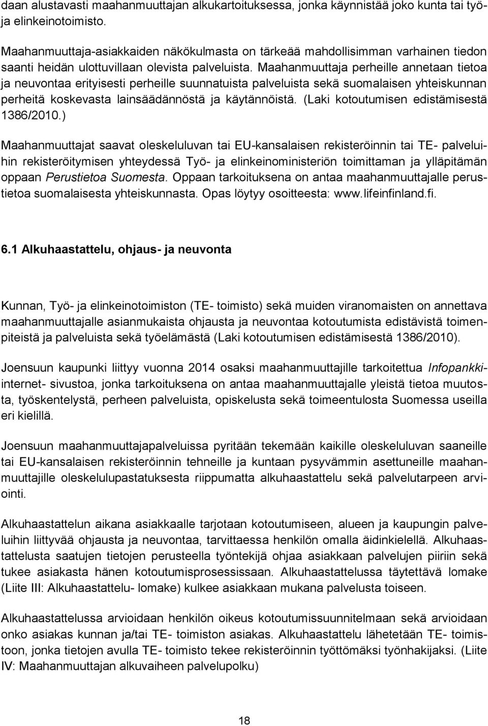 Maahanmuuttaja perheille annetaan tietoa ja neuvontaa erityisesti perheille suunnatuista palveluista sekä suomalaisen yhteiskunnan perheitä koskevasta lainsäädännöstä ja käytännöistä.