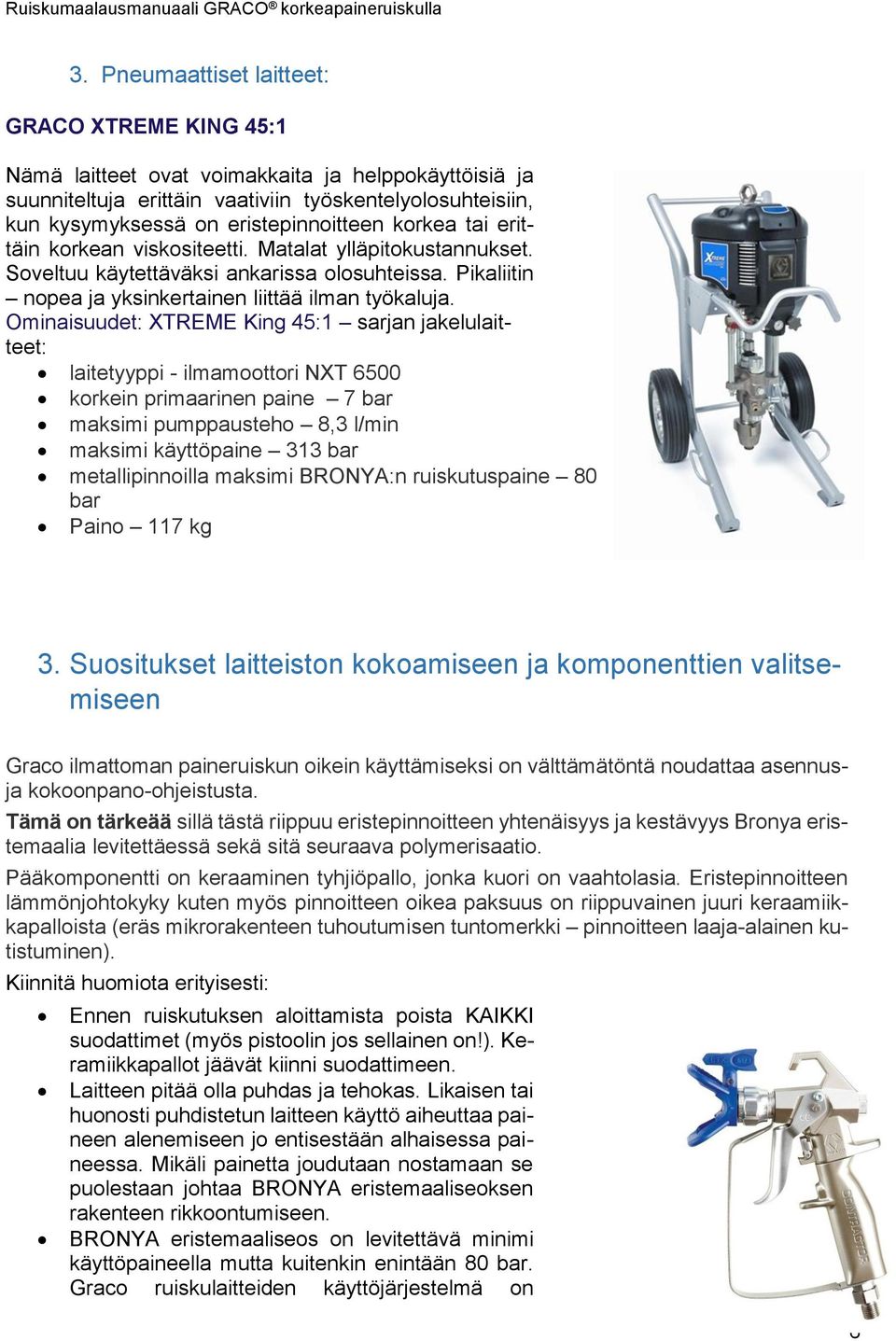 Ominaisuudet: XTREME King 45:1 sarjan jakelulaitteet: laitetyyppi - ilmamoottori NXT 6500 korkein primaarinen paine 7 bar maksimi pumppausteho 8,3 l/min maksimi käyttöpaine 313 bar metallipinnoilla