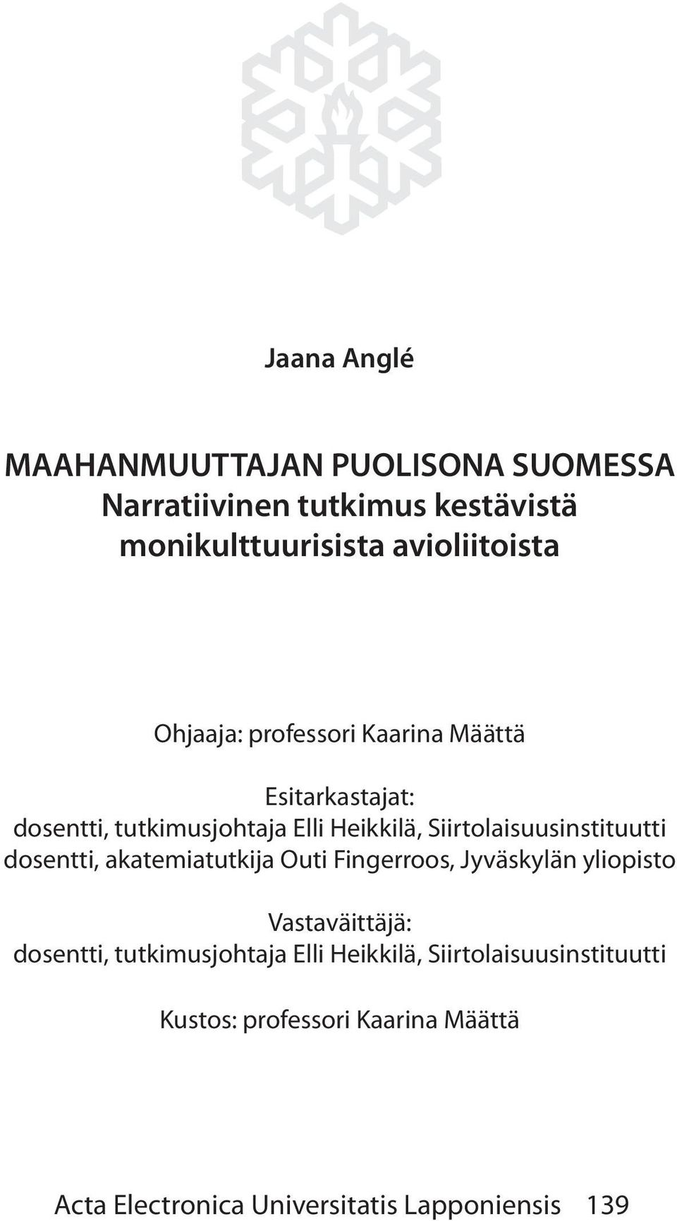 Siirtolaisuusinstituutti dosentti, akatemiatutkija Outi Fingerroos, Jyväskylän yliopisto Vastaväittäjä: dosentti,