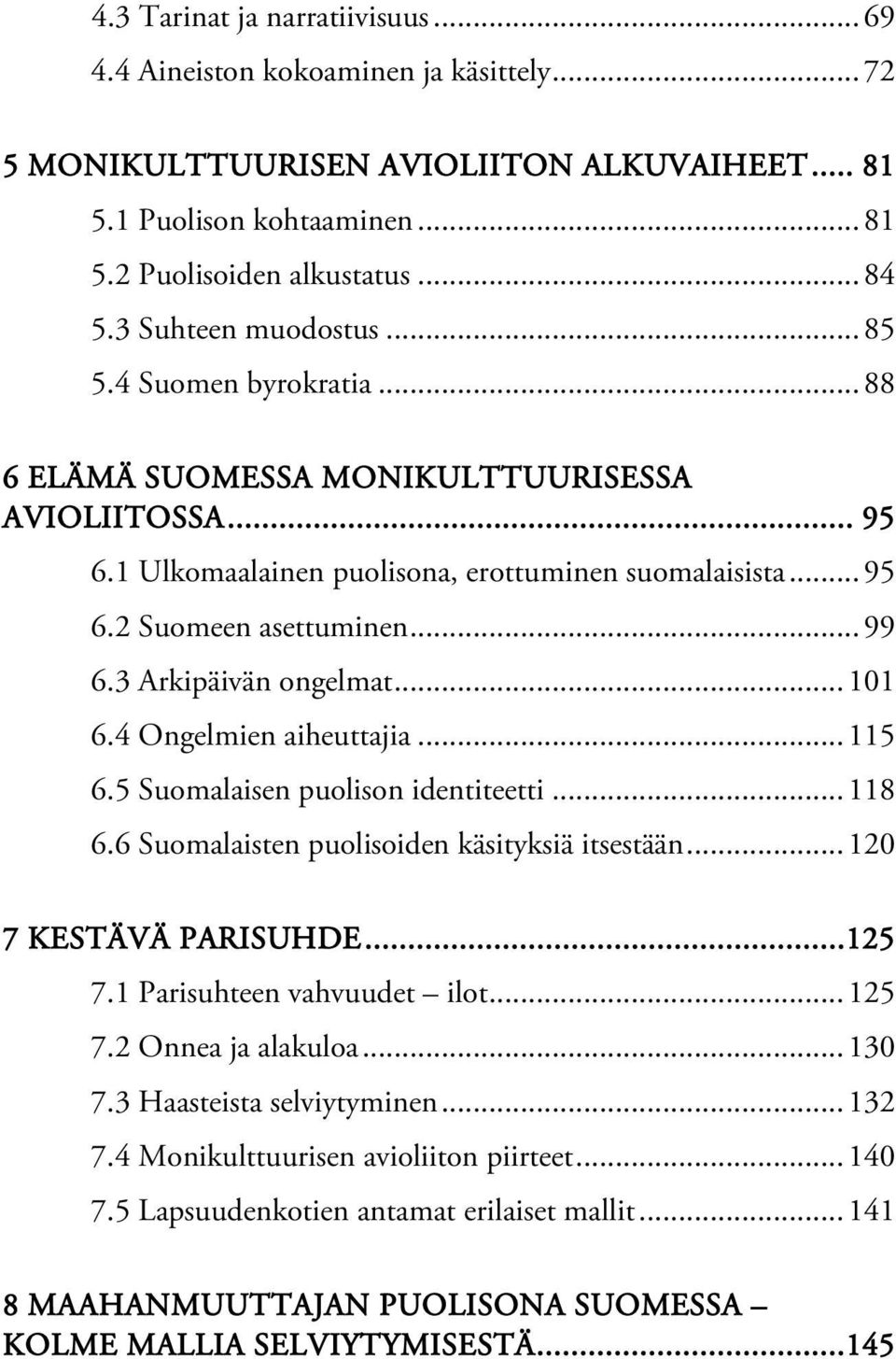 3 Arkipäivän ongelmat... 101 6.4 Ongelmien aiheuttajia... 115 6.5 Suomalaisen puolison identiteetti... 118 6.6 Suomalaisten puolisoiden käsityksiä itsestään... 120 7 KESTÄVÄ PARISUHDE... 125 7.