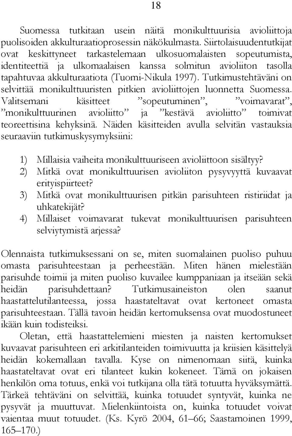 1997). Tutkimustehtäväni on selvittää monikulttuuristen pitkien avioliittojen luonnetta Suomessa.