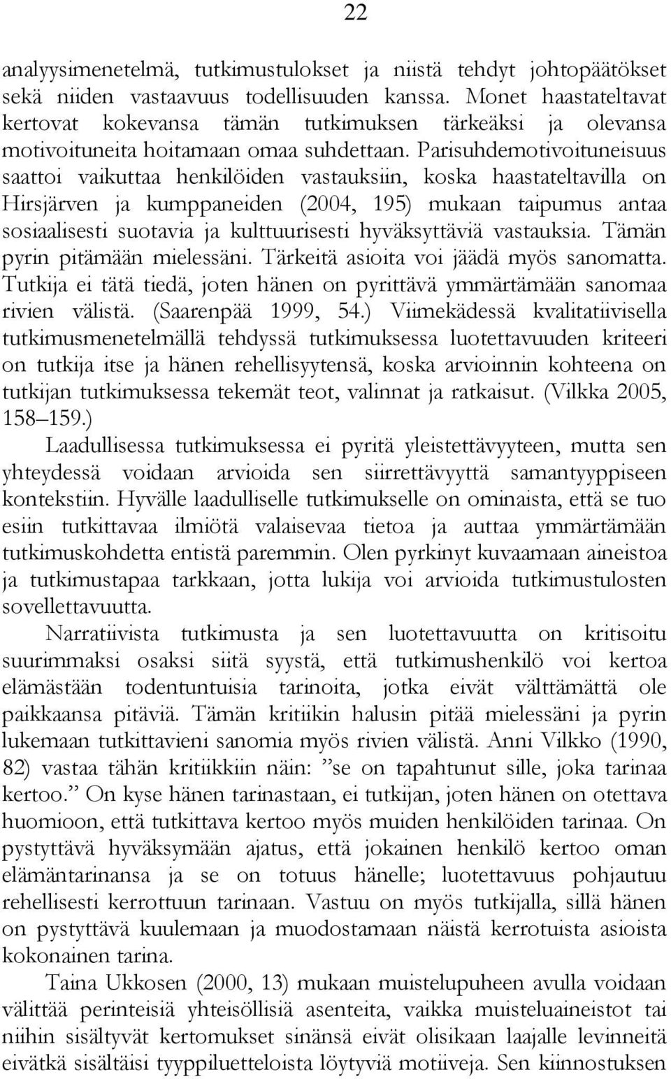 Parisuhdemotivoituneisuus saattoi vaikuttaa henkilöiden vastauksiin, koska haastateltavilla on Hirsjärven ja kumppaneiden (2004, 195) mukaan taipumus antaa sosiaalisesti suotavia ja kulttuurisesti