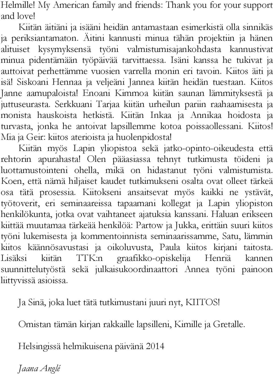 Isäni kanssa he tukivat ja auttoivat perhettämme vuosien varrella monin eri tavoin. Kiitos äiti ja isä! Siskoani Hennaa ja veljeäni Jannea kiitän heidän tuestaan. Kiitos Janne aamupaloista!