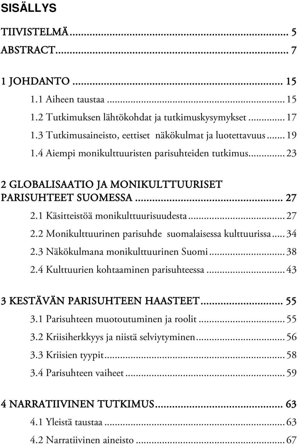 .. 34 2.3 Näkökulmana monikulttuurinen Suomi... 38 2.4 Kulttuurien kohtaaminen parisuhteessa... 43 3 KESTÄVÄN PARISUHTEEN HAASTEET... 55 3.1 Parisuhteen muotoutuminen ja roolit... 55 3.2 Kriisiherkkyys ja niistä selviytyminen.