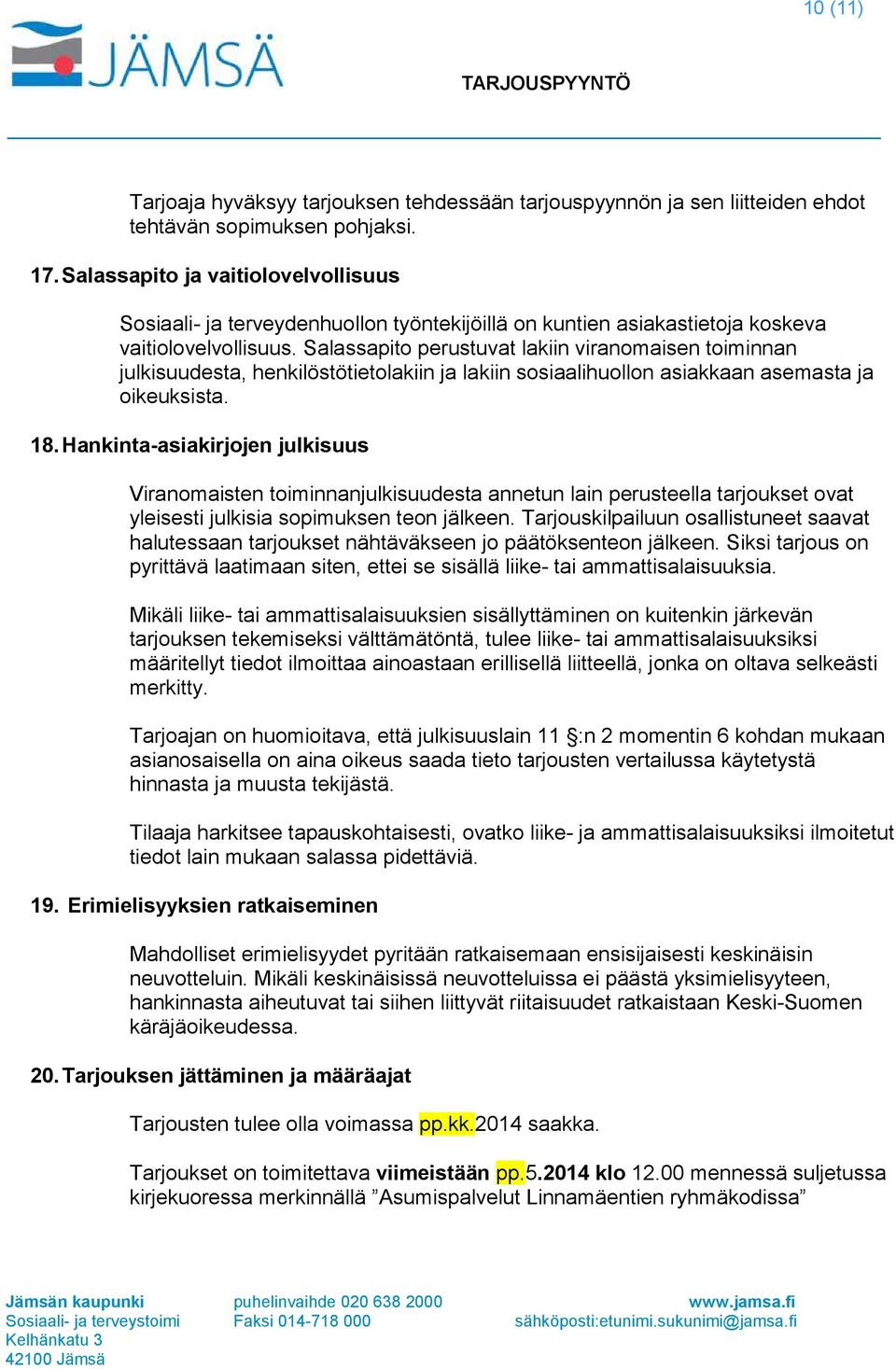 Salassapito perustuvat lakiin viranomaisen toiminnan julkisuudesta, henkilöstötietolakiin ja lakiin sosiaalihuollon asiakkaan asemasta ja oikeuksista. 18.