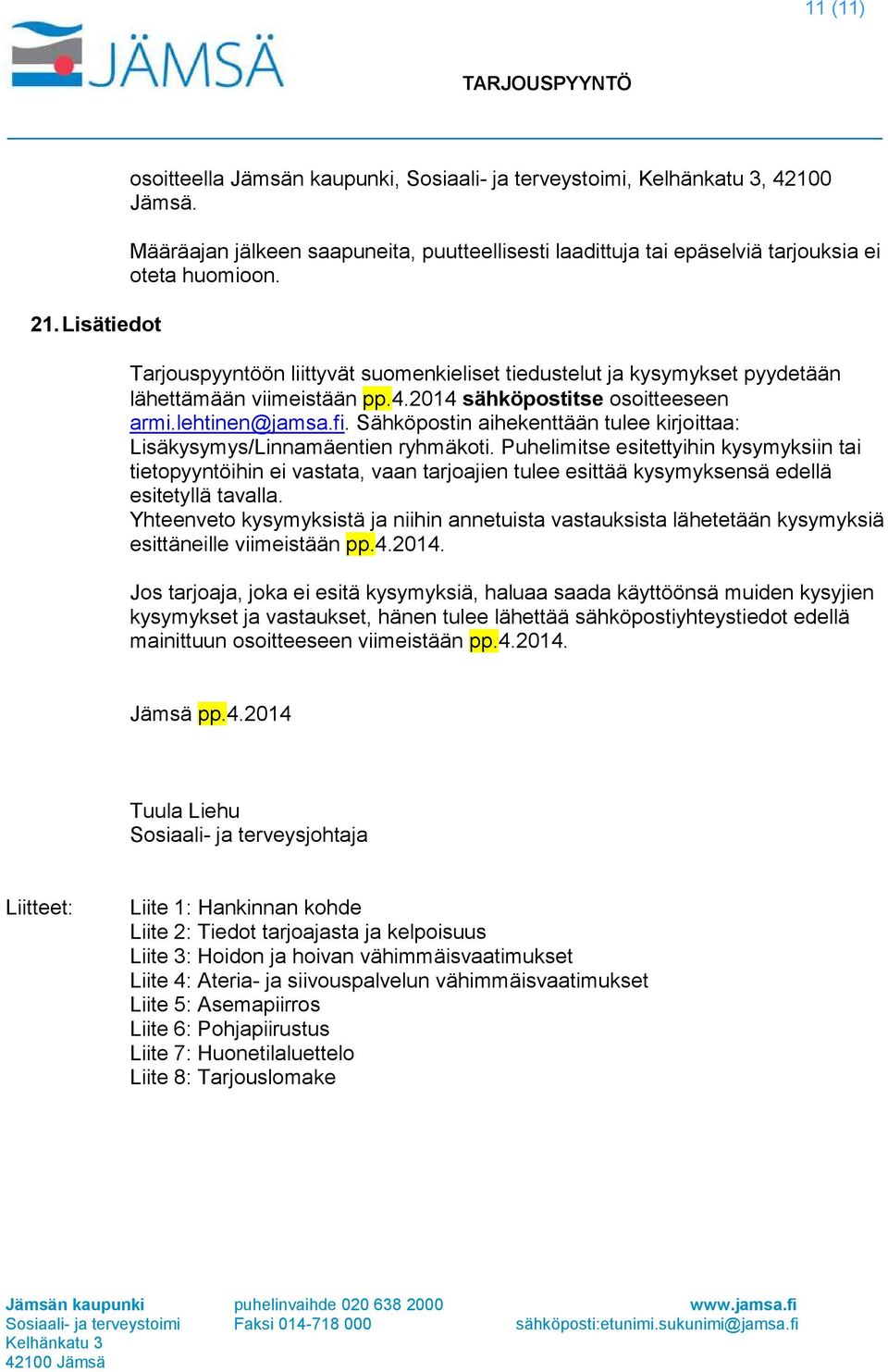 Sähköpostin aihekenttään tulee kirjoittaa: Lisäkysymys/Linnamäentien ryhmäkoti.
