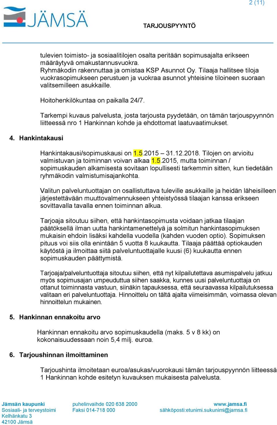 Tarkempi kuvaus palvelusta, josta tarjousta pyydetään, on tämän tarjouspyynnön liitteessä nro 1 Hankinnan kohde ja ehdottomat laatuvaatimukset. Hankintakausi/sopimuskausi on 1.5.2015 31.12.2018.