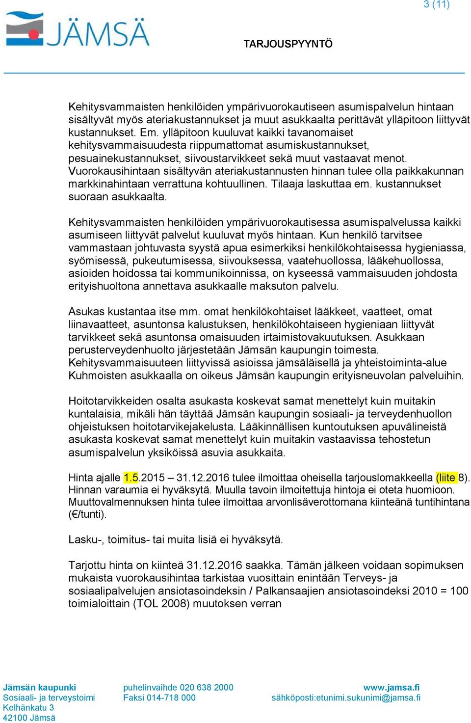 Vuorokausihintaan sisältyvän ateriakustannusten hinnan tulee olla paikkakunnan markkinahintaan verrattuna kohtuullinen. Tilaaja laskuttaa em. kustannukset suoraan asukkaalta.