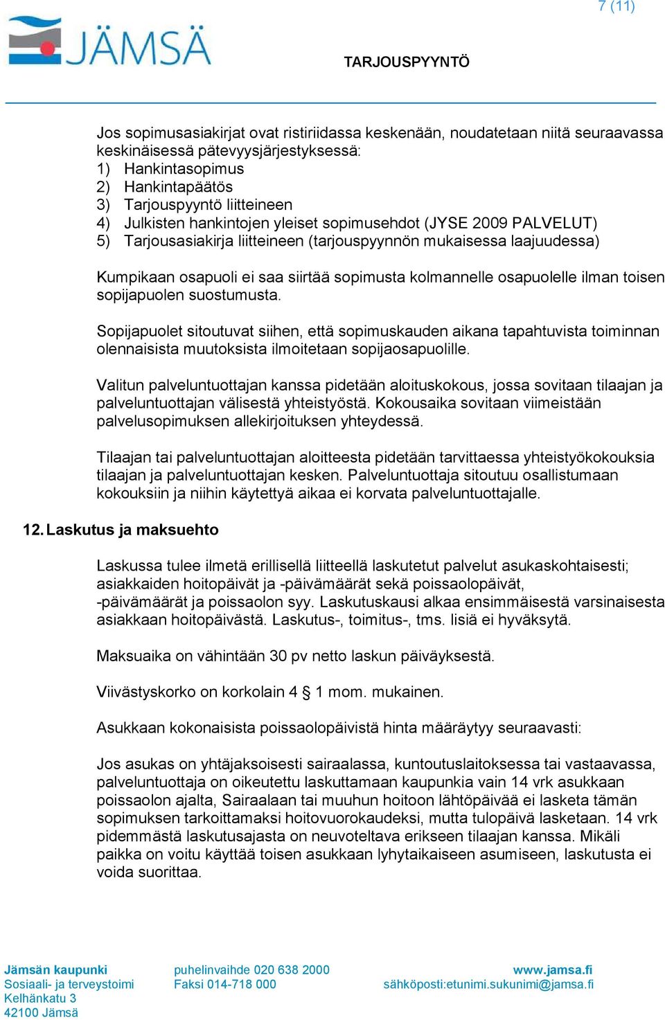 osapuolelle ilman toisen sopijapuolen suostumusta. Sopijapuolet sitoutuvat siihen, että sopimuskauden aikana tapahtuvista toiminnan olennaisista muutoksista ilmoitetaan sopijaosapuolille.