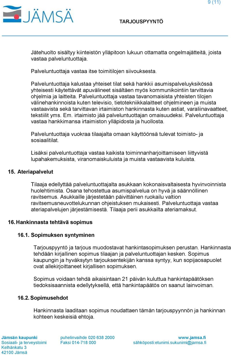 Palveluntuottaja vastaa tavanomaisista yhteisten tilojen välinehankinnoista kuten televisio, tietotekniikkalaitteet ohjelmineen ja muista vastaavista sekä tarvittavan irtaimiston hankinnasta kuten