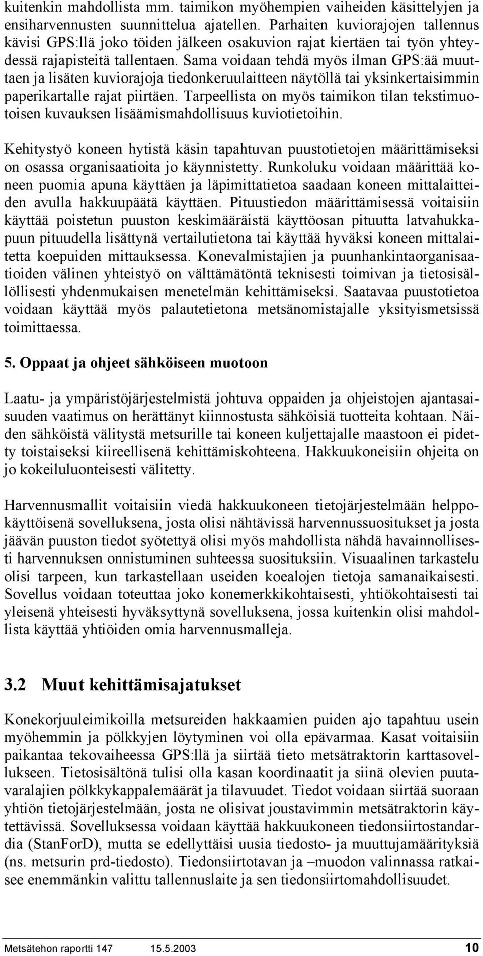 Sama voidaan tehdä myös ilman GPS:ää muuttaen ja lisäten kuviorajoja tiedonkeruulaitteen näytöllä tai yksinkertaisimmin paperikartalle rajat piirtäen.