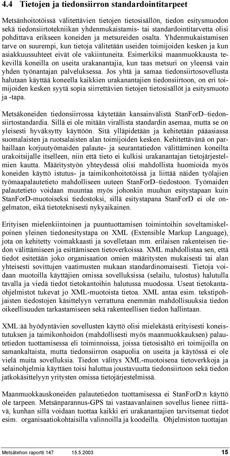 Esimerkiksi maanmuokkausta tekevillä koneilla on useita urakanantajia, kun taas metsuri on yleensä vain yhden työnantajan palveluksessa.