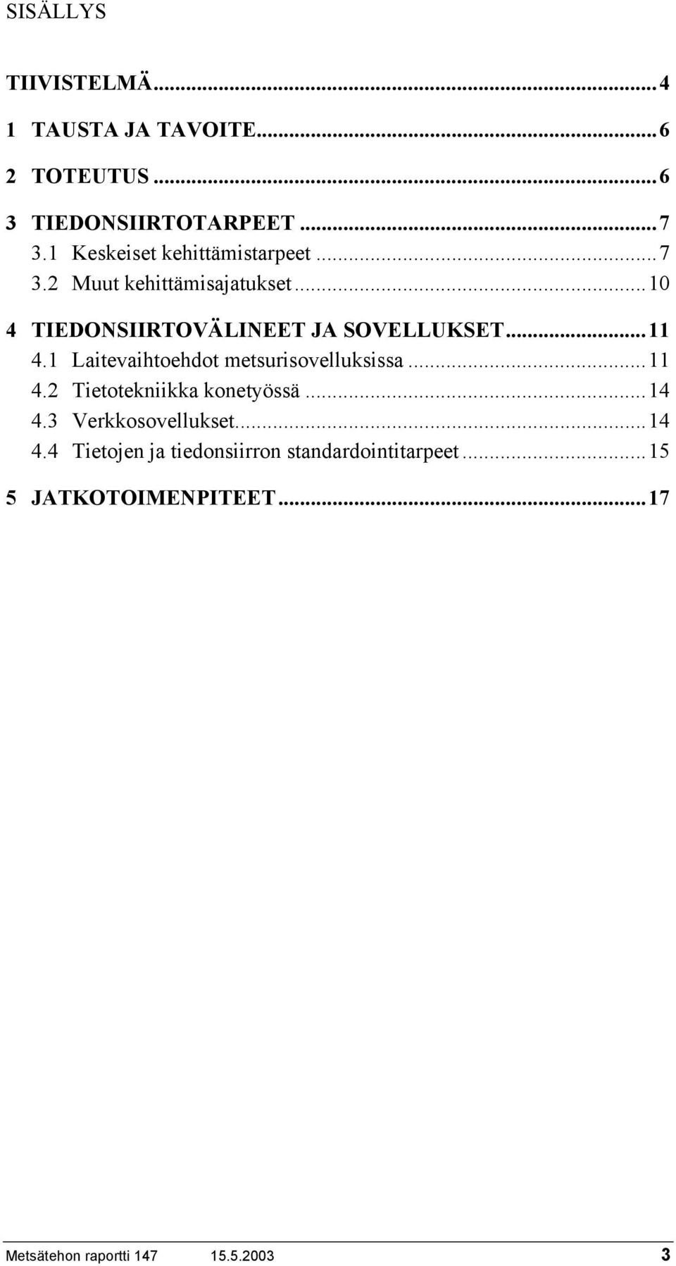 ..11 4.1 Laitevaihtoehdot metsurisovelluksissa...11 4.2 Tietotekniikka konetyössä...14 4.