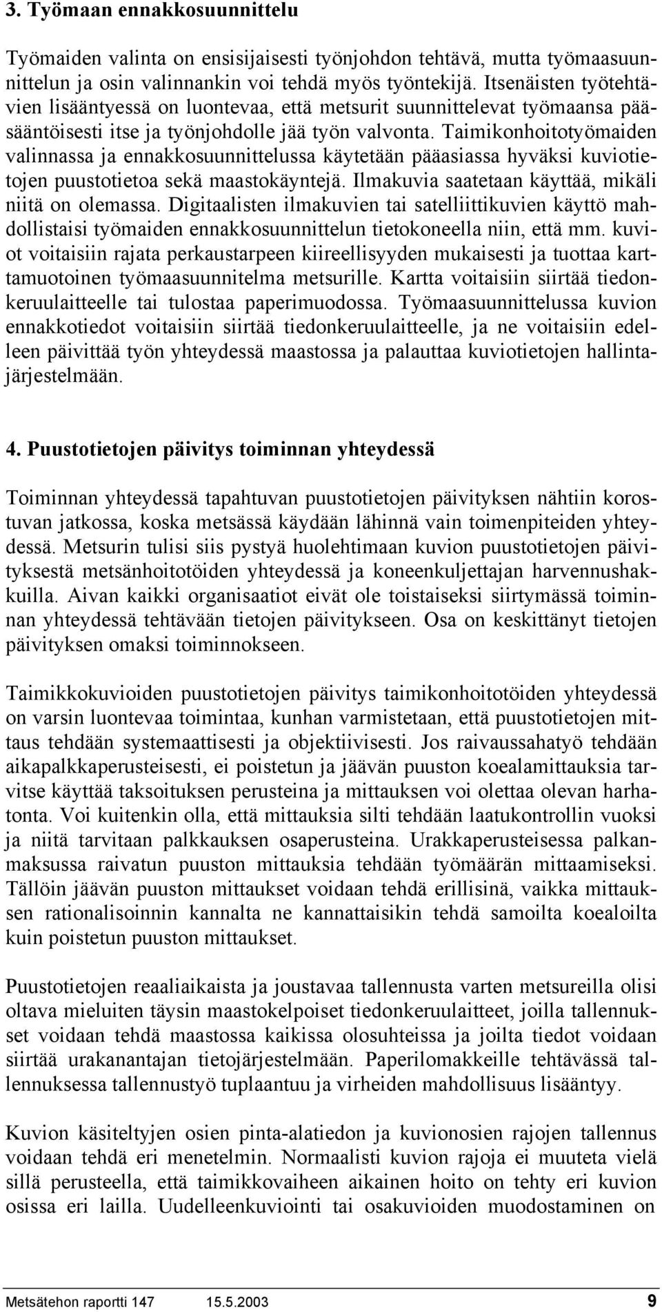 Taimikonhoitotyömaiden valinnassa ja ennakkosuunnittelussa käytetään pääasiassa hyväksi kuviotietojen puustotietoa sekä maastokäyntejä. Ilmakuvia saatetaan käyttää, mikäli niitä on olemassa.