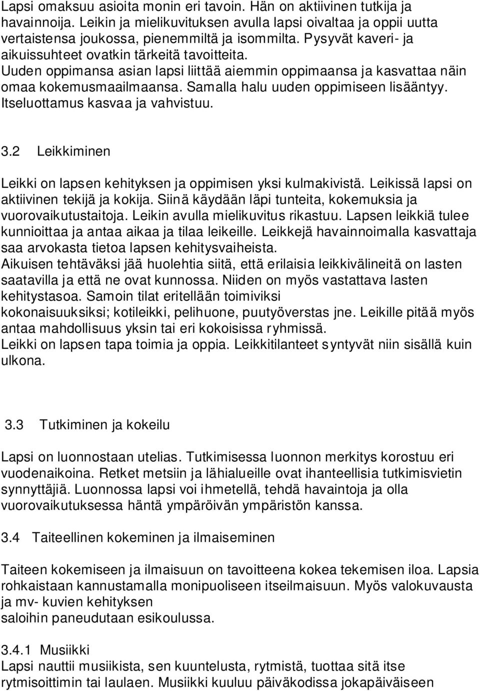 Samalla halu uuden oppimiseen lisääntyy. Itseluottamus kasvaa ja vahvistuu. 3.2 Leikkiminen Leikki on lapsen kehityksen ja oppimisen yksi kulmakivistä. Leikissä lapsi on aktiivinen tekijä ja kokija.