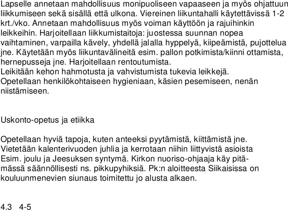 Harjoitellaan liikkumistaitoja: juostessa suunnan nopea vaihtaminen, varpailla kävely, yhdellä jalalla hyppelyä, kiipeämistä, pujottelua jne. Käytetään myös liikuntavälineitä esim.