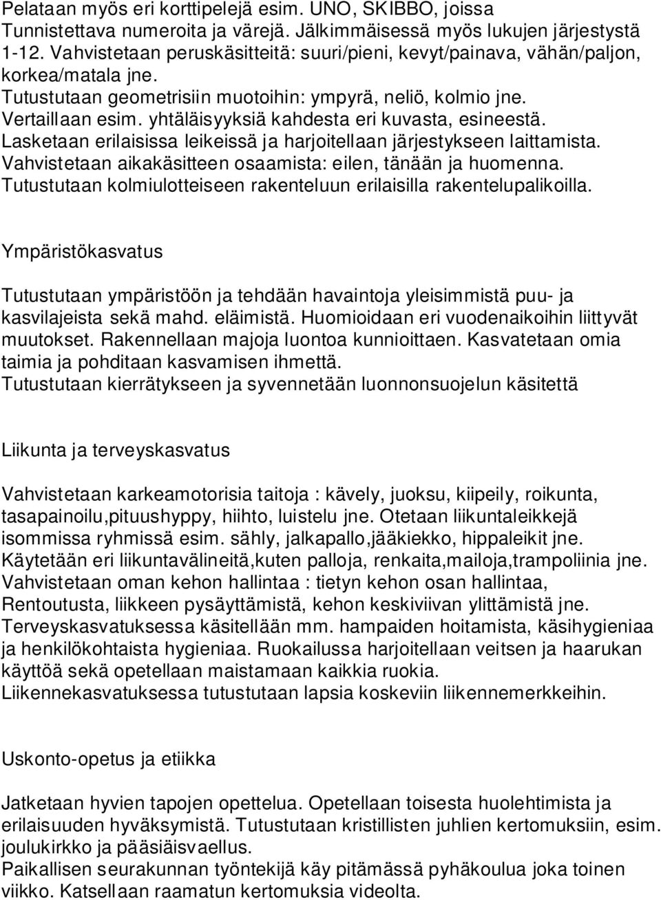 yhtäläisyyksiä kahdesta eri kuvasta, esineestä. Lasketaan erilaisissa leikeissä ja harjoitellaan järjestykseen laittamista. Vahvistetaan aikakäsitteen osaamista: eilen, tänään ja huomenna.