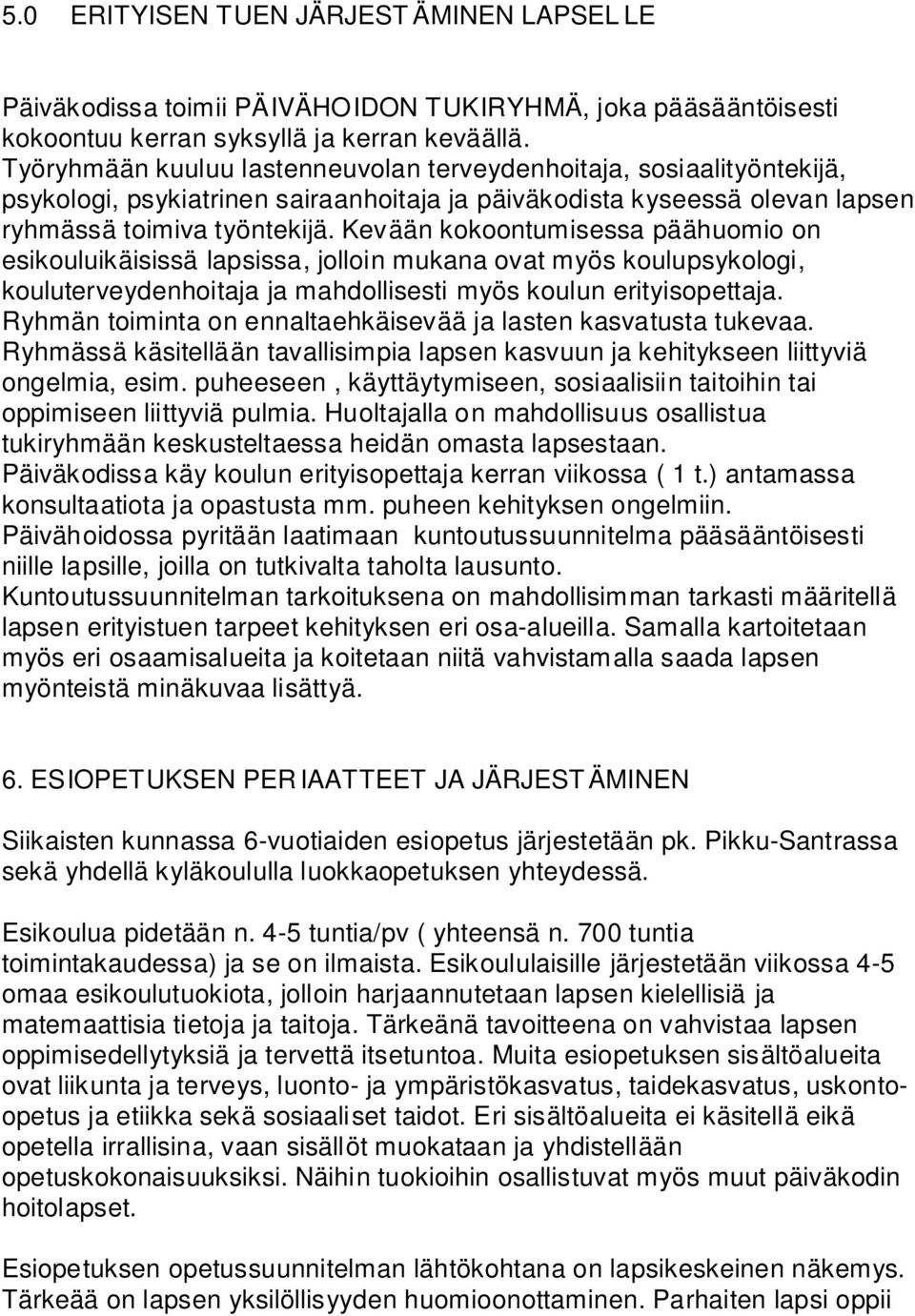 Kevään kokoontumisessa päähuomio on esikouluikäisissä lapsissa, jolloin mukana ovat myös koulupsykologi, kouluterveydenhoitaja ja mahdollisesti myös koulun erityisopettaja.