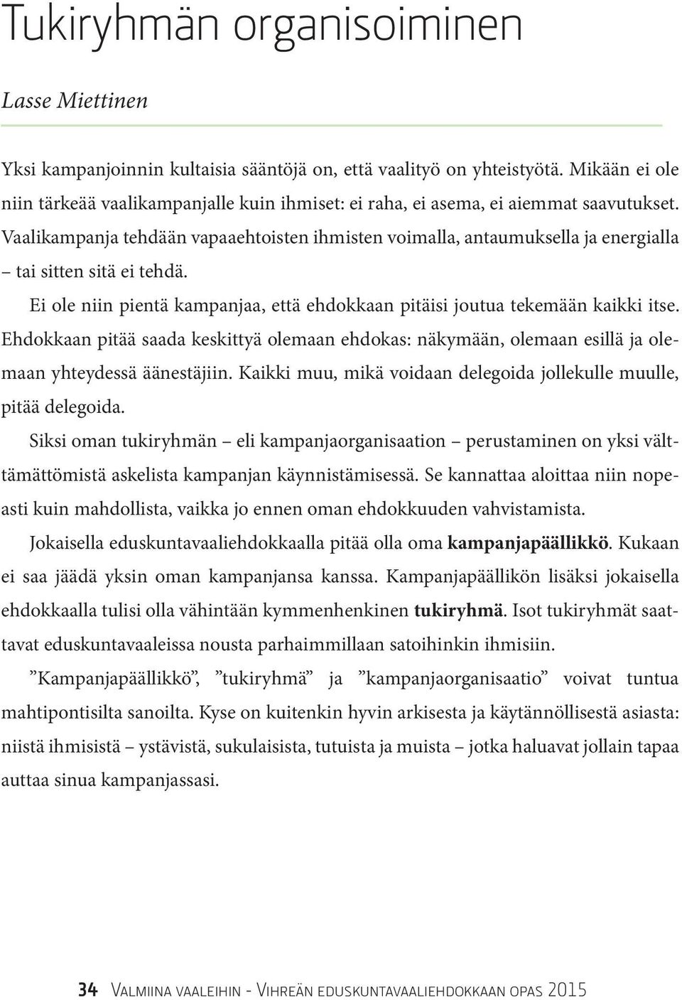 Vaalikampanja tehdään vapaaehtoisten ihmisten voimalla, antaumuksella ja energialla tai sitten sitä ei tehdä. Ei ole niin pientä kampanjaa, että ehdokkaan pitäisi joutua tekemään kaikki itse.