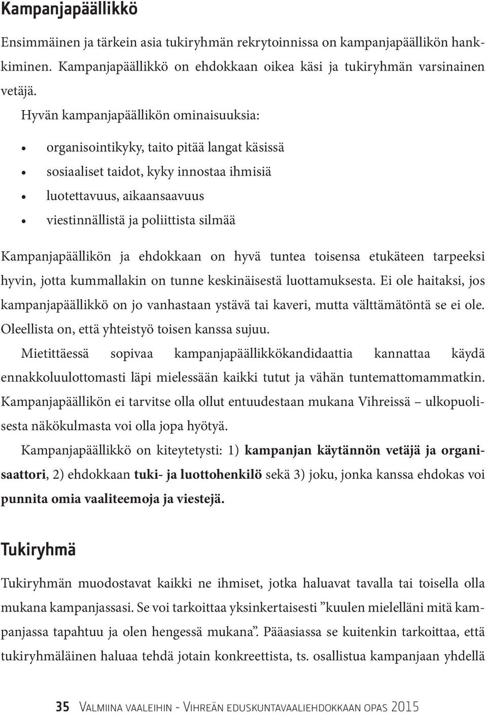 Kampanjapäällikön ja ehdokkaan on hyvä tuntea toisensa etukäteen tarpeeksi hyvin, jotta kummallakin on tunne keskinäisestä luottamuksesta.