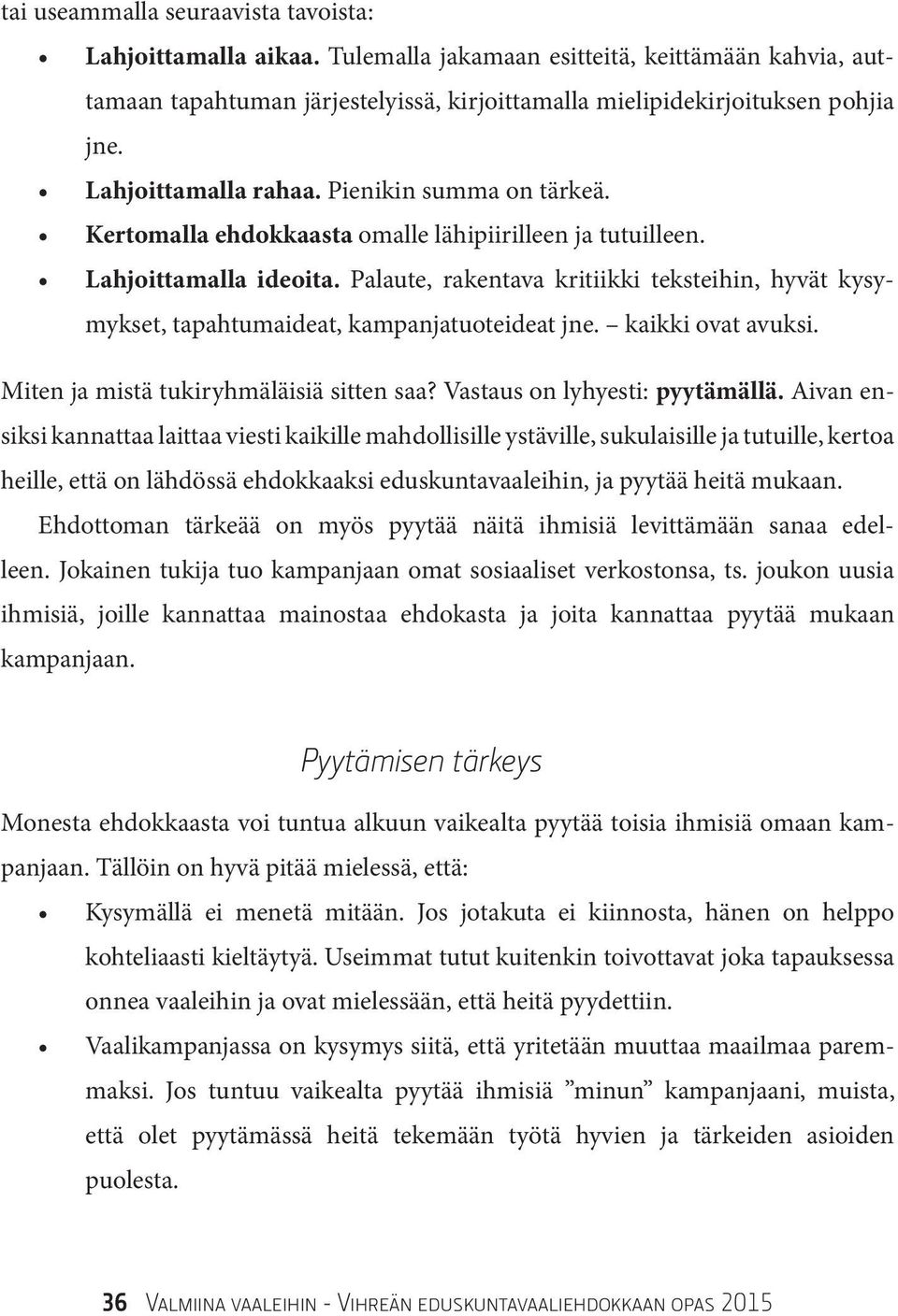 Palaute, rakentava kritiikki teksteihin, hyvät kysymykset, tapahtumaideat, kampanjatuoteideat jne. kaikki ovat avuksi. Miten ja mistä tukiryhmäläisiä sitten saa? Vastaus on lyhyesti: pyytämällä.