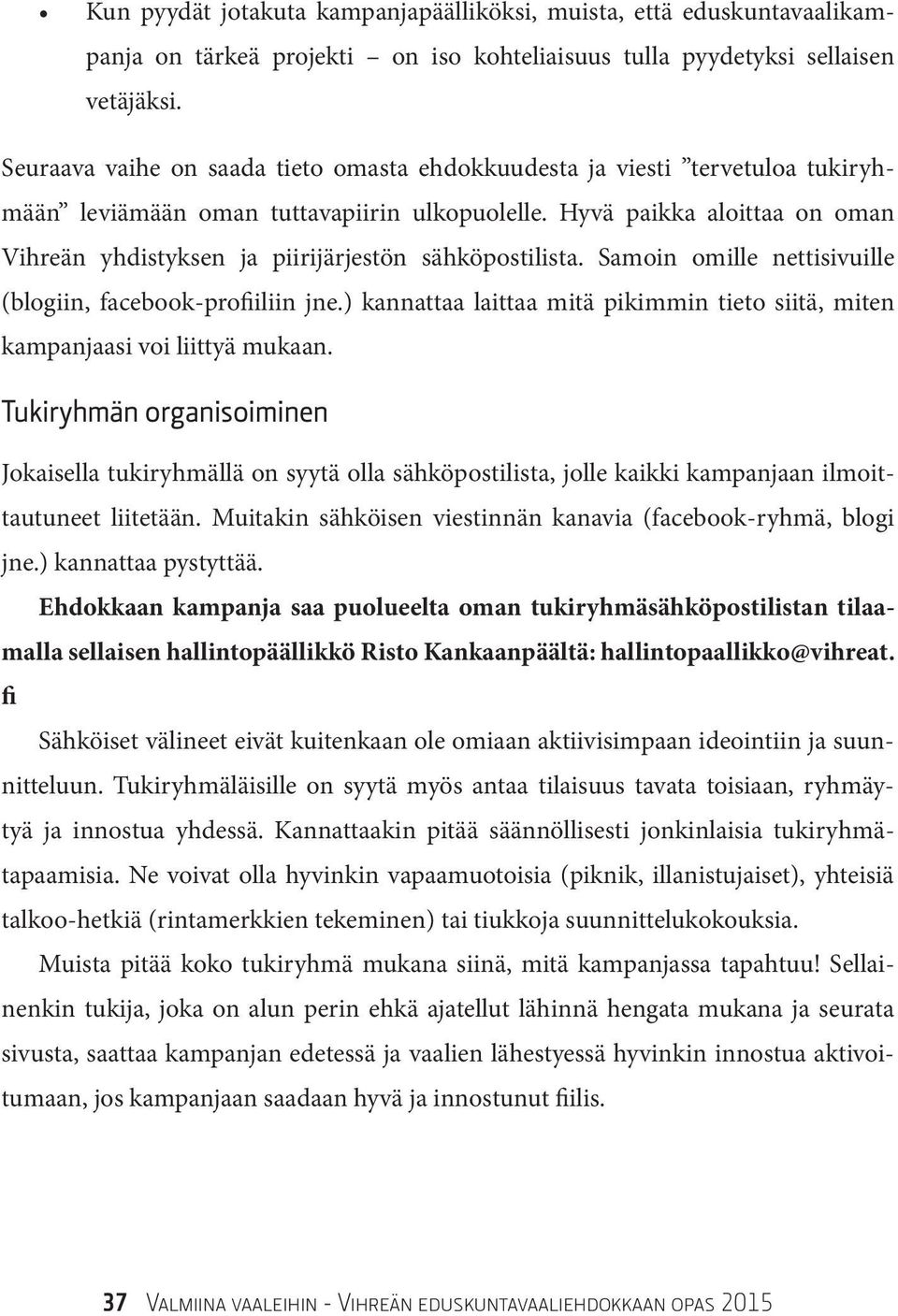 Hyvä paikka aloittaa on oman Vihreän yhdistyksen ja piirijärjestön sähköpostilista. Samoin omille nettisivuille (blogiin, facebook-profiiliin jne.