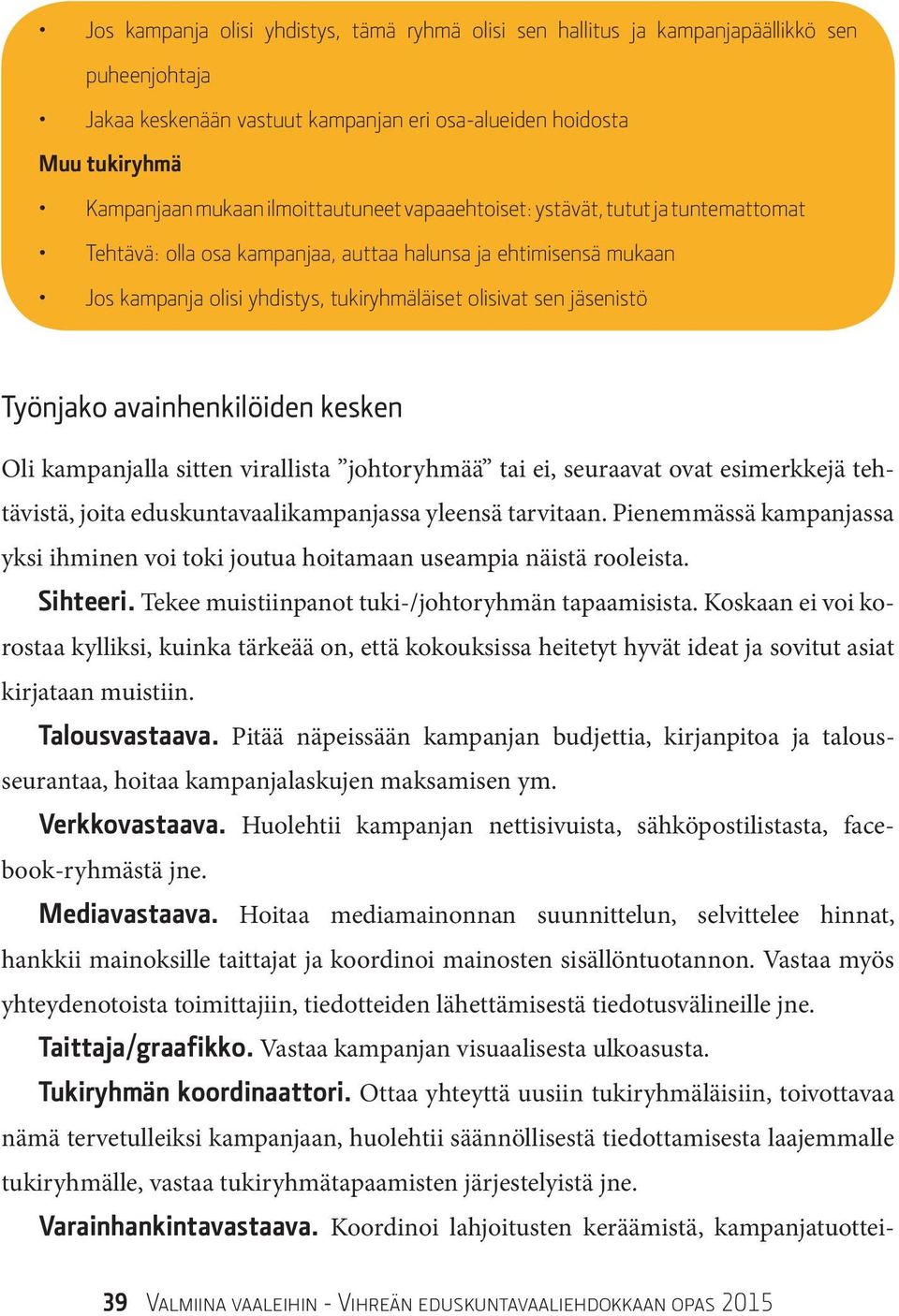 Työnjako avainhenkilöiden kesken Oli kampanjalla sitten virallista johtoryhmää tai ei, seuraavat ovat esimerkkejä tehtävistä, joita eduskuntavaalikampanjassa yleensä tarvitaan.