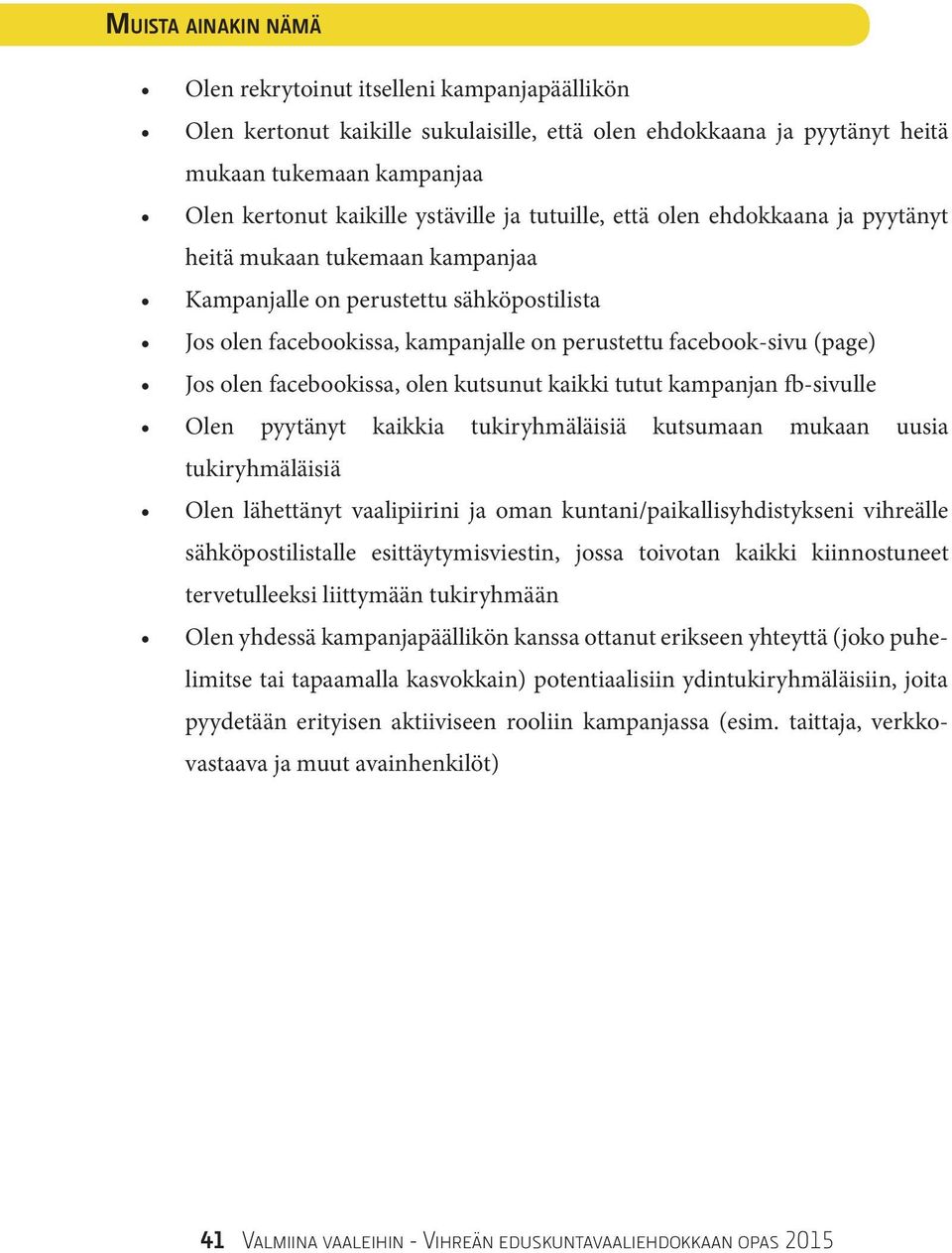 facebookissa, olen kutsunut kaikki tutut kampanjan fb-sivulle Olen pyytänyt kaikkia tukiryhmäläisiä kutsumaan mukaan uusia tukiryhmäläisiä Olen lähettänyt vaalipiirini ja oman