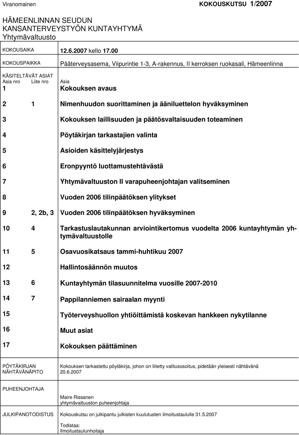 1 2, 2b, 3 4 5 6 7 Nimenhuudon suorittaminen ja ääniluettelon hyväksyminen Kokouksen laillisuuden ja päätösvaltaisuuden toteaminen Pöytäkirjan tarkastajien valinta Asioiden käsittelyjärjestys