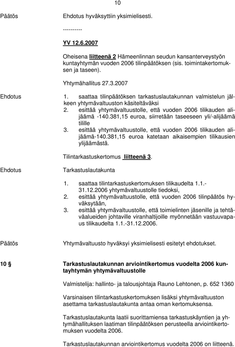 esittää yhtymävaltuustolle, että vuoden 2006 tilikauden alijäämä -140.381,15 euroa, siirretään taseeseen yli/-alijäämä tilille 3. esittää yhtymävaltuustolle, että vuoden 2006 tilikauden alijäämä-140.