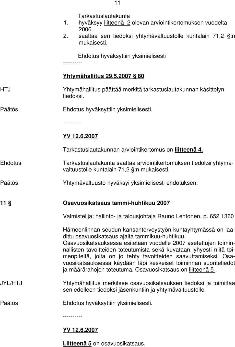 2007 Tarkastuslautakunnan arviointikertomus on liitteenä 4. Ehdotus Tarkastuslautakunta saattaa arviointikertomuksen tiedoksi yhtymävaltuustolle kuntalain 71,2 :n mukaisesti.