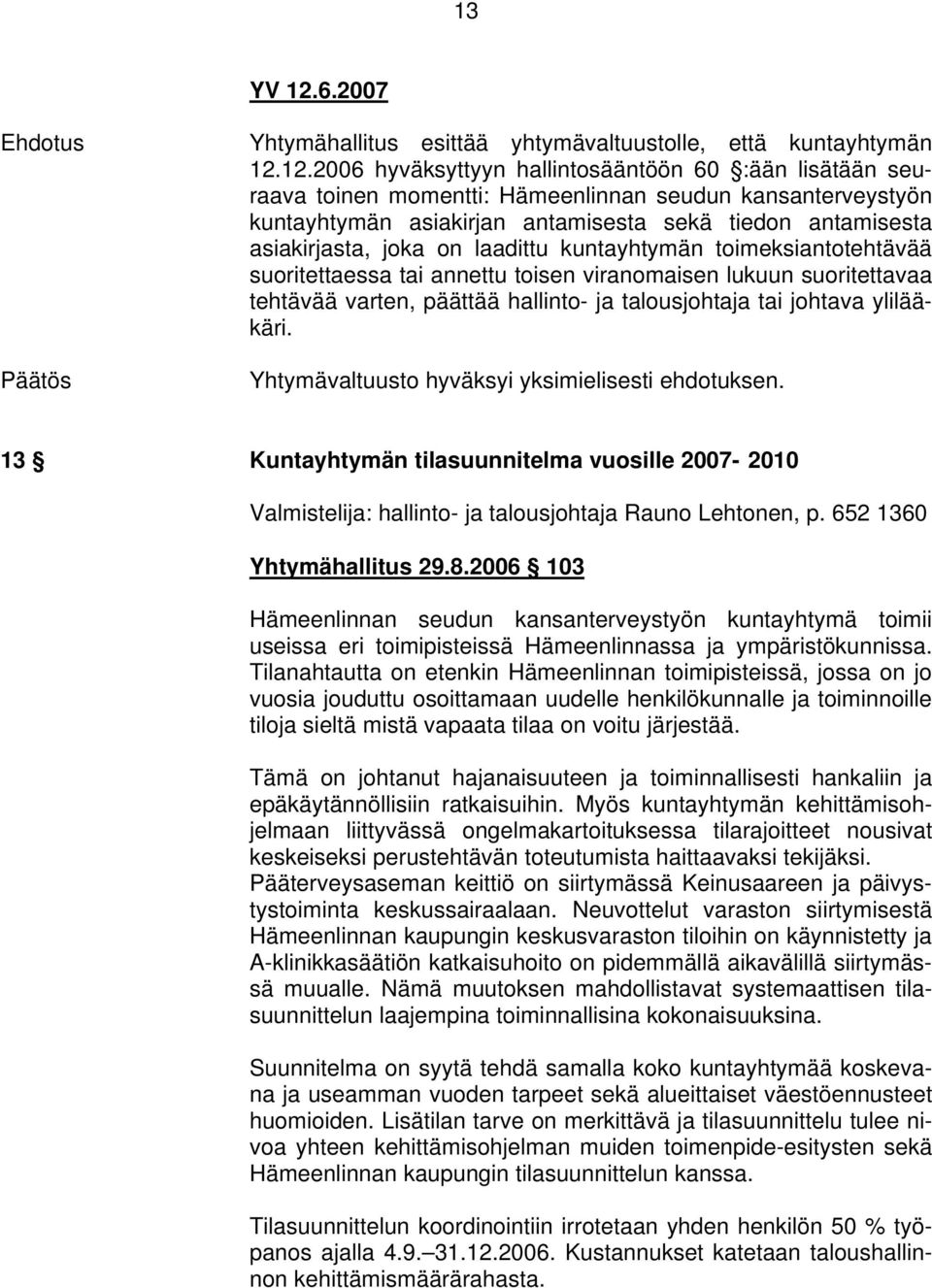 12.2006 hyväksyttyyn hallintosääntöön 60 :ään lisätään seuraava toinen momentti: Hämeenlinnan seudun kansanterveystyön kuntayhtymän asiakirjan antamisesta sekä tiedon antamisesta asiakirjasta, joka
