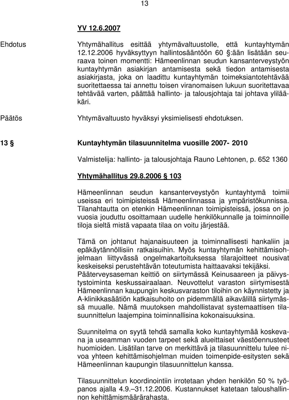 12.2006 hyväksyttyyn hallintosääntöön 60 :ään lisätään seuraava toinen momentti: Hämeenlinnan seudun kansanterveystyön kuntayhtymän asiakirjan antamisesta sekä tiedon antamisesta asiakirjasta, joka