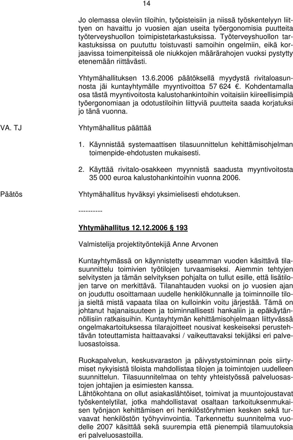 2006 päätöksellä myydystä rivitaloasunnosta jäi kuntayhtymälle myyntivoittoa 57 624.