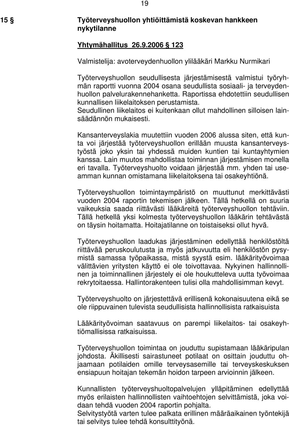 2006 123 Valmistelija: avoterveydenhuollon ylilääkäri Markku Nurmikari Työterveyshuollon seudullisesta järjestämisestä valmistui työryhmän raportti vuonna 2004 osana seudullista sosiaali- ja