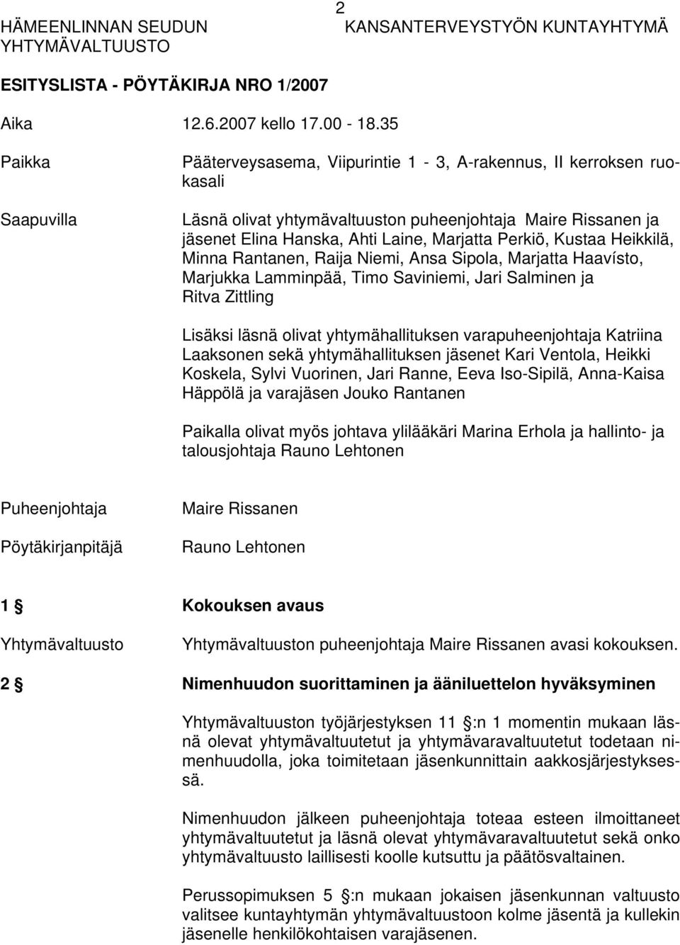 Perkiö, Kustaa Heikkilä, Minna Rantanen, Raija Niemi, Ansa Sipola, Marjatta Haavísto, Marjukka Lamminpää, Timo Saviniemi, Jari Salminen ja Ritva Zittling Lisäksi läsnä olivat yhtymähallituksen