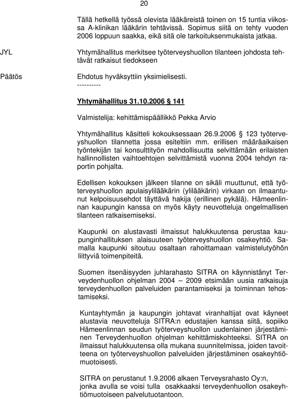 2006 141 Valmistelija: kehittämispäällikkö Pekka Arvio Yhtymähallitus käsitteli kokouksessaan 26.9.2006 123 työterveyshuollon tilannetta jossa esiteltiin mm.