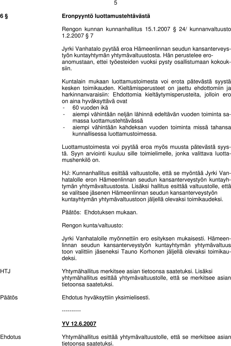 Kieltämisperusteet on jaettu ehdottomiin ja harkinnanvaraisiin: Ehdottomia kieltäytymisperusteita, jolloin ero on aina hyväksyttävä ovat - 60 vuoden ikä - aiempi vähintään neljän lähinnä edeltävän