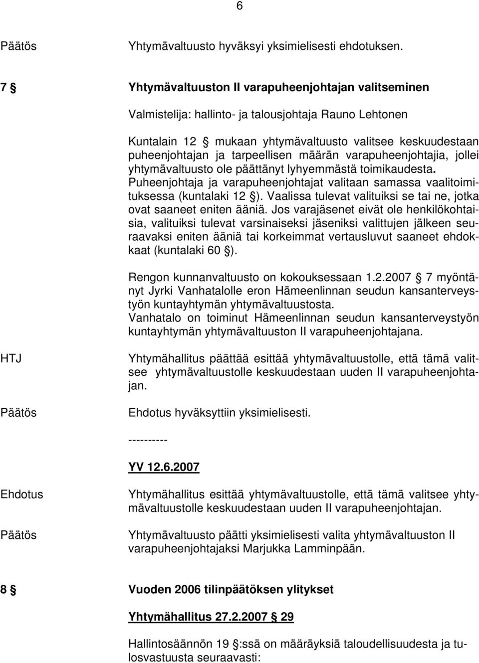 määrän varapuheenjohtajia, jollei yhtymävaltuusto ole päättänyt lyhyemmästä toimikaudesta. Puheenjohtaja ja varapuheenjohtajat valitaan samassa vaalitoimituksessa (kuntalaki 12 ).