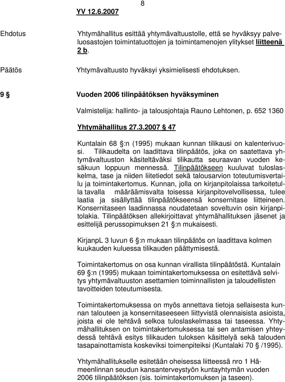 0 Yhtymähallitus 27.3.2007 47 Kuntalain 68 :n (1995) mukaan kunnan tilikausi on kalenterivuosi.