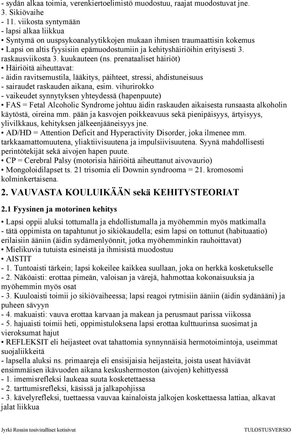 raskausviikosta 3. kuukauteen (ns. prenataaliset häiriöt) Häiriöitä aiheuttavat: - äidin ravitsemustila, lääkitys, päihteet, stressi, ahdistuneisuus - sairaudet raskauden aikana, esim.