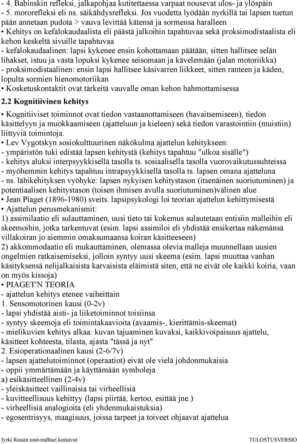 proksimodistaalista eli kehon keskeltä sivuille tapahtuvaa - kefalokaudaalinen: lapsi kykenee ensin kohottamaan päätään, sitten hallitsee selän lihakset, istuu ja vasta lopuksi kykenee seisomaan ja