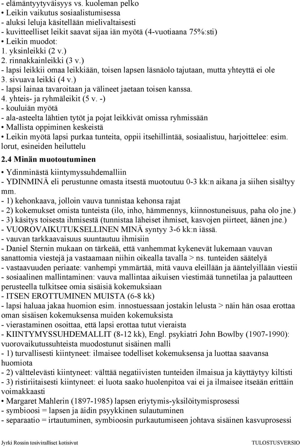 ) 2. rinnakkainleikki (3 v.) - lapsi leikkii omaa leikkiään, toisen lapsen läsnäolo tajutaan, mutta yhteyttä ei ole 3. sivuava leikki (4 v.